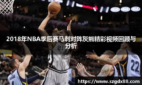 2018年NBA季后赛马刺对阵灰熊精彩视频回顾与分析